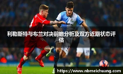 利勒斯特与布兰对决前瞻分析及双方近期状态评估